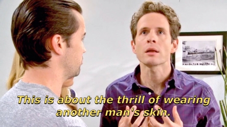 Screengrab from It's Always Sunny of Dennis saying "It's about the thrill of wearing another man's skin."